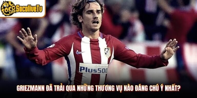 Griezmann Đã Trải Qua Những Thương Vụ Nào Đáng Chú Ý Nhất?
