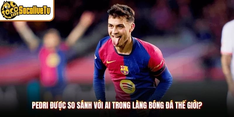 Pedri Được So Sánh Với Ai Trong Làng Bóng Đá Thế Giới?